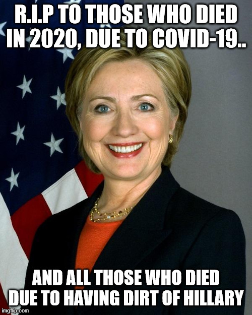 Covid Hillary | R.I.P TO THOSE WHO DIED IN 2020, DUE TO COVID-19.. AND ALL THOSE WHO DIED DUE TO HAVING DIRT OF HILLARY | image tagged in memes,hillary clinton,covid-19,coronavirus,killary | made w/ Imgflip meme maker