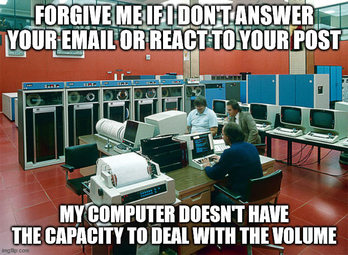 FORGIVE ME IF I DON'T ANSWER YOUR EMAIL OR REACT TO YOUR POST; MY COMPUTER DOESN'T HAVE THE CAPACITY TO DEAL WITH THE VOLUME | image tagged in covid-19,social distancing,social media | made w/ Imgflip meme maker