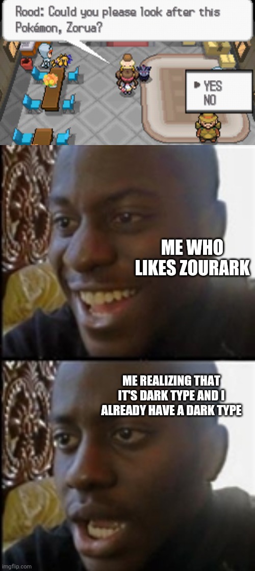 ME WHO LIKES ZOURARK; ME REALIZING THAT IT'S DARK TYPE AND I ALREADY HAVE A DARK TYPE | image tagged in disapointed black guy | made w/ Imgflip meme maker