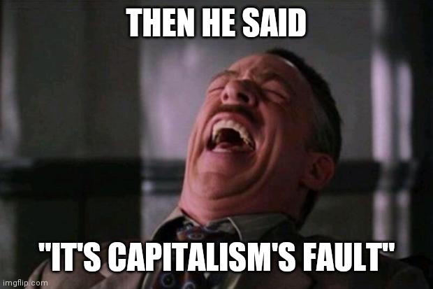 Spider Man boss | THEN HE SAID "IT'S CAPITALISM'S FAULT" | image tagged in spider man boss | made w/ Imgflip meme maker