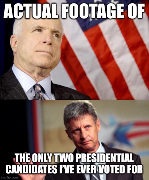 ACTUAL FOOTAGE OF THE ONLY TWO PRESIDENTIAL CANDIDATES I’VE EVER VOTED FOR | image tagged in gary johnson hello over here,john mccain | made w/ Imgflip meme maker