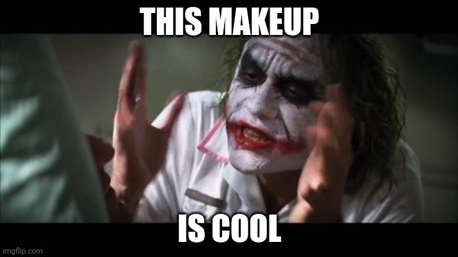And everybody loses their minds | THIS MAKEUP; IS COOL | image tagged in memes,and everybody loses their minds | made w/ Imgflip meme maker