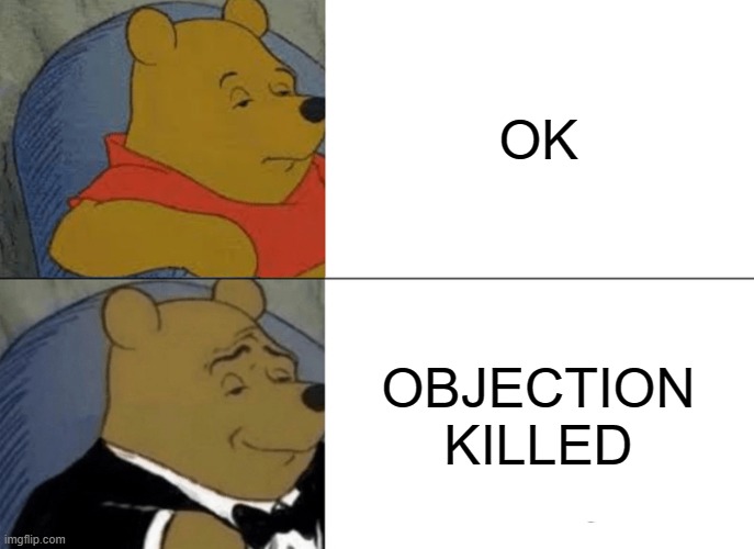 IntelligeNT | OK; OBJECTION KILLED | image tagged in memes,tuxedo winnie the pooh | made w/ Imgflip meme maker