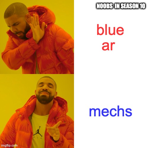 Drake Hotline Bling | NOOBS  IN SEASON 10; blue ar; mechs | image tagged in memes,drake hotline bling | made w/ Imgflip meme maker