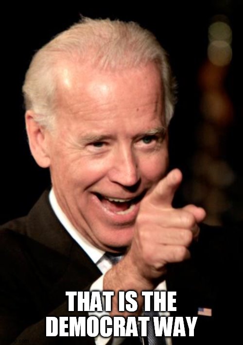 Smilin Biden Meme | THAT IS THE DEMOCRAT WAY | image tagged in memes,smilin biden | made w/ Imgflip meme maker