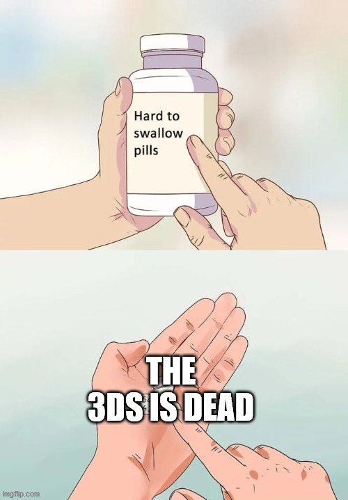 Hard To Swallow Pills | THE 3DS IS DEAD | image tagged in memes,hard to swallow pills | made w/ Imgflip meme maker