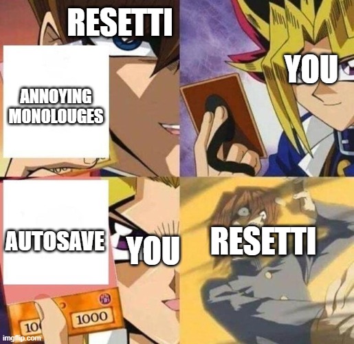 kaiba's defeat | RESETTI; YOU; ANNOYING MONOLOUGES; RESETTI; YOU; AUTOSAVE | image tagged in kaiba's defeat | made w/ Imgflip meme maker