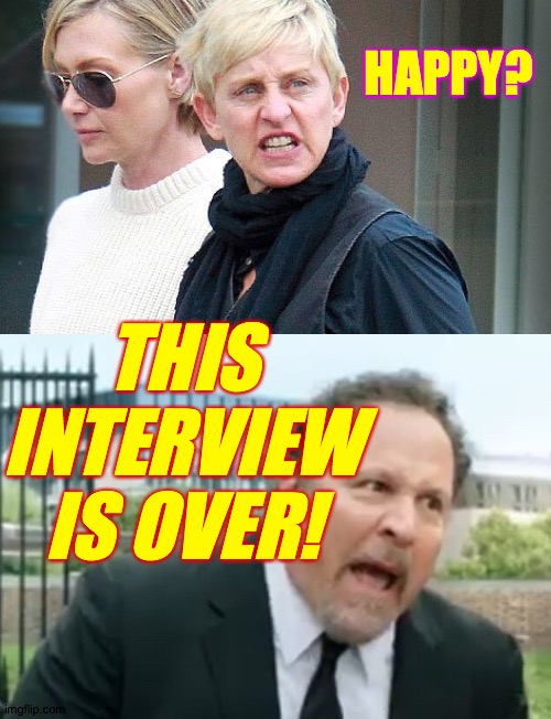 HAPPY? THIS INTERVIEW IS OVER! | made w/ Imgflip meme maker