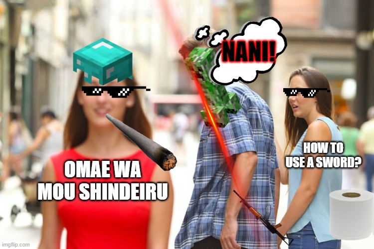 Distracted Boyfriend Meme | NANI! HOW TO USE A SWORD? OMAE WA MOU SHINDEIRU | image tagged in memes,distracted boyfriend | made w/ Imgflip meme maker