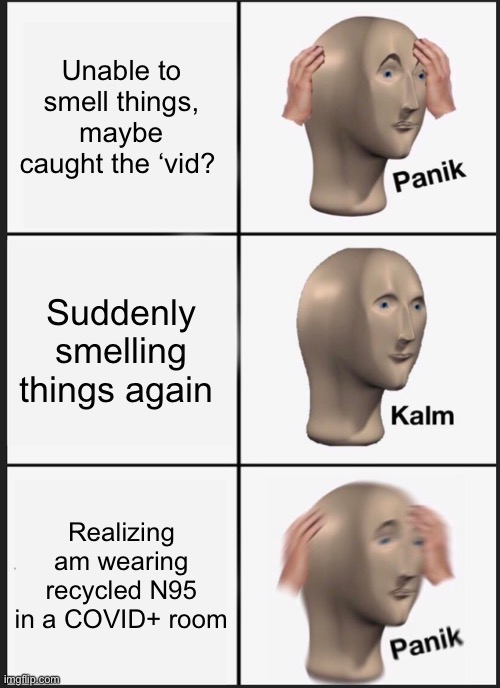 Panik Kalm Panik Meme | Unable to smell things, maybe caught the ‘vid? Suddenly smelling things again; Realizing am wearing recycled N95 in a COVID+ room | image tagged in memes,panik kalm panik,nursingmemes | made w/ Imgflip meme maker