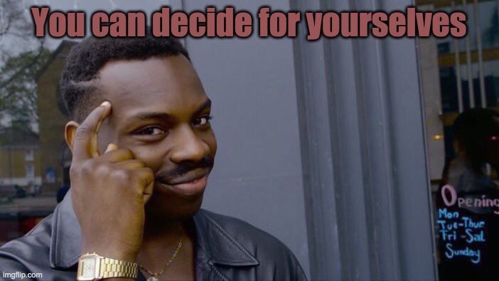 Roll Safe Think About It Meme | You can decide for yourselves | image tagged in memes,roll safe think about it | made w/ Imgflip meme maker