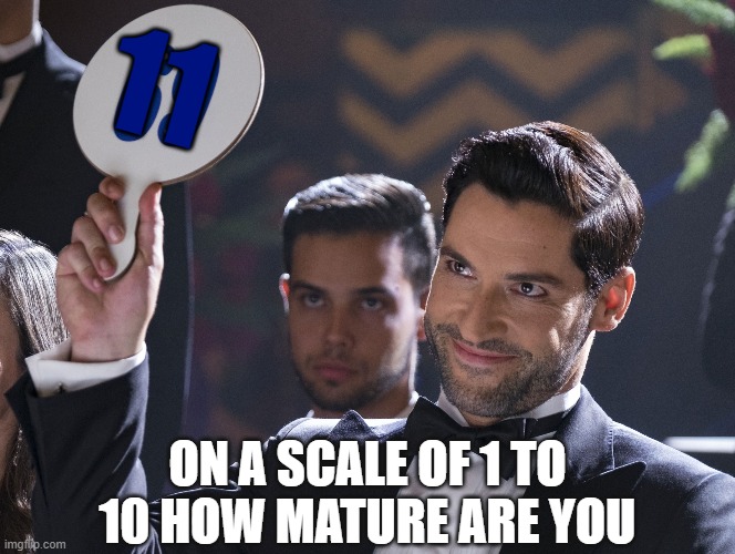 Lucifer | 11; ON A SCALE OF 1 TO 10 HOW MATURE ARE YOU | image tagged in lucifer | made w/ Imgflip meme maker
