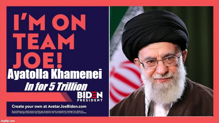 Another five Trillion will be nice...
Death to America! | image tagged in team joe,khamenei | made w/ Imgflip meme maker
