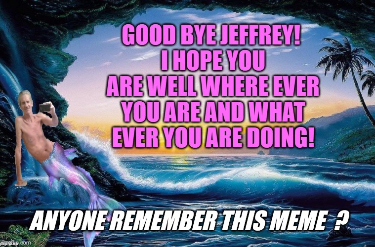 Meme me anytime.. love you all !! | ANYONE REMEMBER THIS MEME  ? | image tagged in imgflip,memories,love,you,jeffrey | made w/ Imgflip meme maker