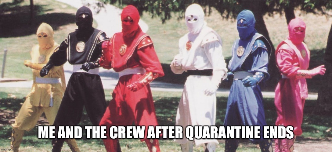 ME AND THE CREW AFTER QUARANTINE ENDS | made w/ Imgflip meme maker