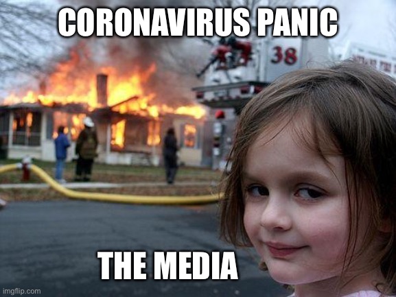 Media disaster girl | CORONAVIRUS PANIC; THE MEDIA | image tagged in memes,disaster girl,coronavirus,media lies | made w/ Imgflip meme maker