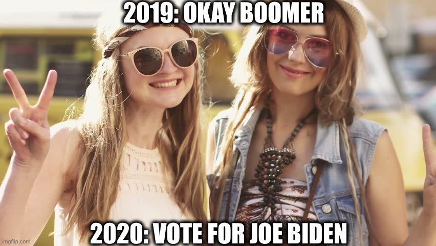 Zoomers and millennials | 2019: OKAY BOOMER; 2020: VOTE FOR JOE BIDEN | image tagged in joe biden,millennials,democrats,democratic party,election 2020,liberal logic | made w/ Imgflip meme maker