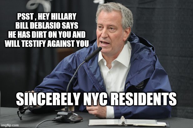 Hillary body count | PSST , HEY HILLARY BILL DEBLASIO SAYS HE HAS DIRT ON YOU AND WILL TESTIFY AGAINST YOU; SINCERELY NYC RESIDENTS | image tagged in bill deblasio | made w/ Imgflip meme maker