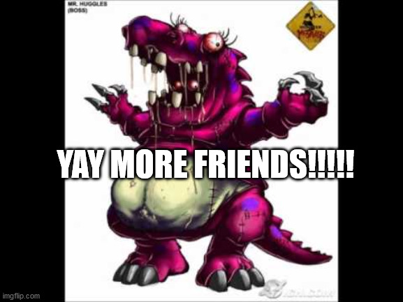 YAY MORE FRIENDS!!!!! | made w/ Imgflip meme maker