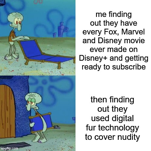 aaaaand nevermind | me finding out they have every Fox, Marvel and Disney movie ever made on Disney+ and getting ready to subscribe; then finding out they used digital fur technology to cover nudity | image tagged in squidward chair,well nevermind,disney plus | made w/ Imgflip meme maker