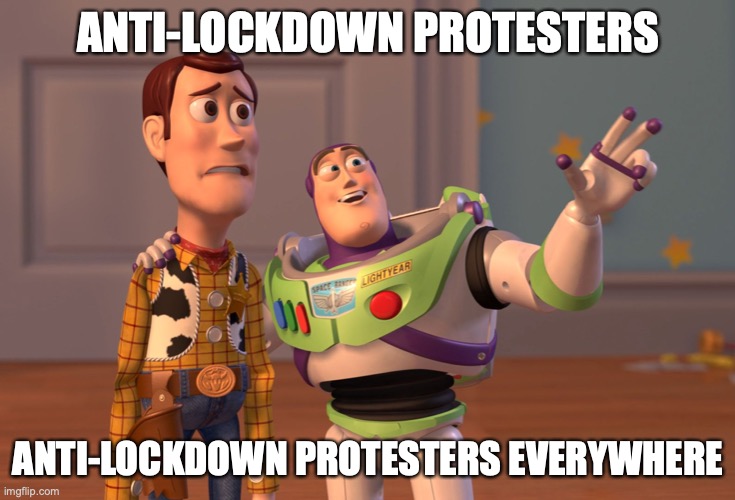 Anti-Lockdown Protesters | ANTI-LOCKDOWN PROTESTERS; ANTI-LOCKDOWN PROTESTERS EVERYWHERE | image tagged in memes,x x everywhere,protesters,covid-19,coronavirus | made w/ Imgflip meme maker