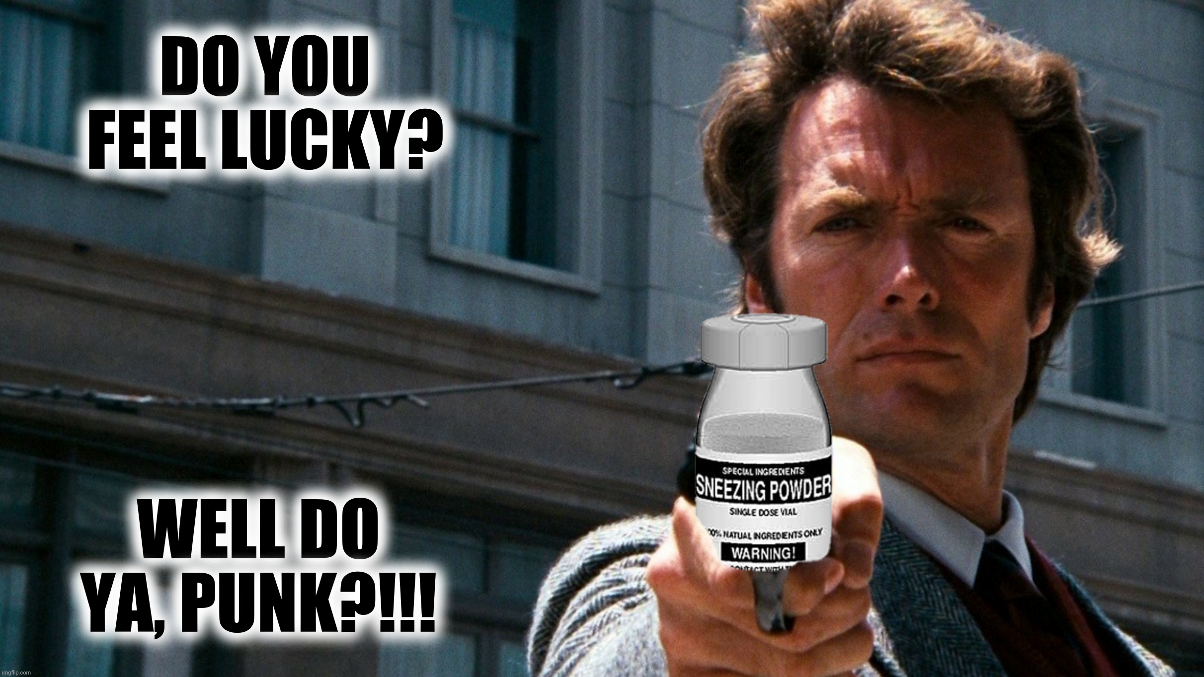 Bad Photoshop Sunday presents: But being this is the most powerful sneezing powder in the world and would blow my nose clean off | DO YOU FEEL LUCKY? WELL DO YA, PUNK?!!! | image tagged in bad photoshop sunday,dirty harry,covid-19,sneezing powder | made w/ Imgflip meme maker