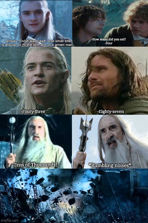 Too much Lembas | -How many did you eat?
-Four; -Eighty-seven; -Fouty-three; -Tens of Thousands! *Rumbling noises* | image tagged in memes,lord of the rings | made w/ Imgflip meme maker