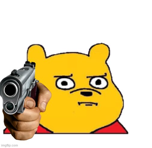 image tagged in winnie the pooh,gun,i got a gun,meme,he got a gun,memes | made w/ Imgflip meme maker