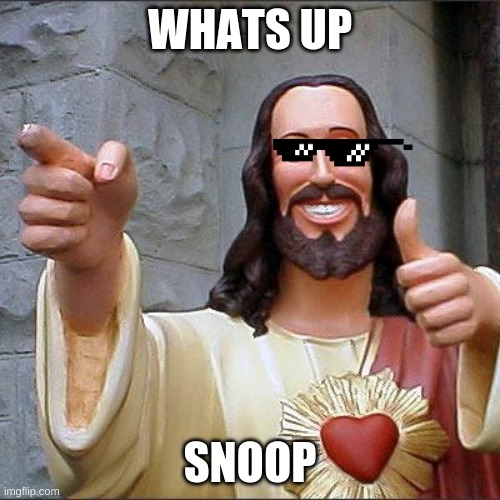 Buddy Christ | WHATS UP; SNOOP | image tagged in memes,buddy christ | made w/ Imgflip meme maker