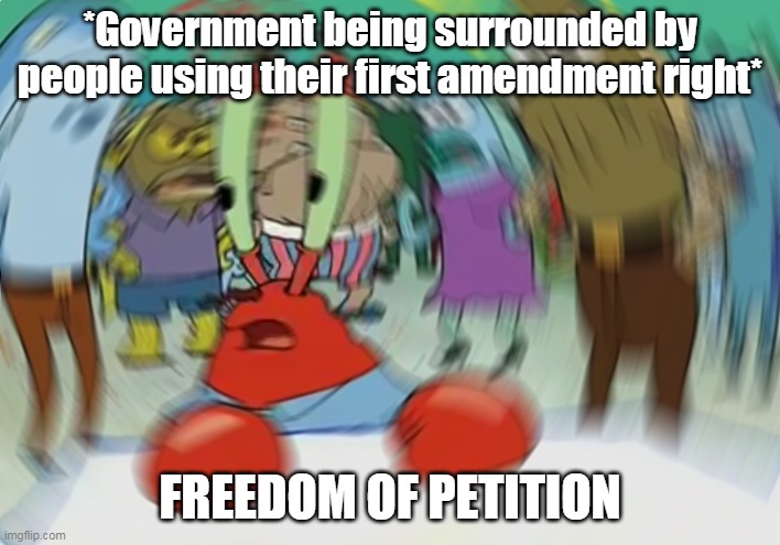 Mr Krabs Blur Meme | *Government being surrounded by people using their first amendment right*; FREEDOM OF PETITION | image tagged in memes,mr krabs blur meme | made w/ Imgflip meme maker