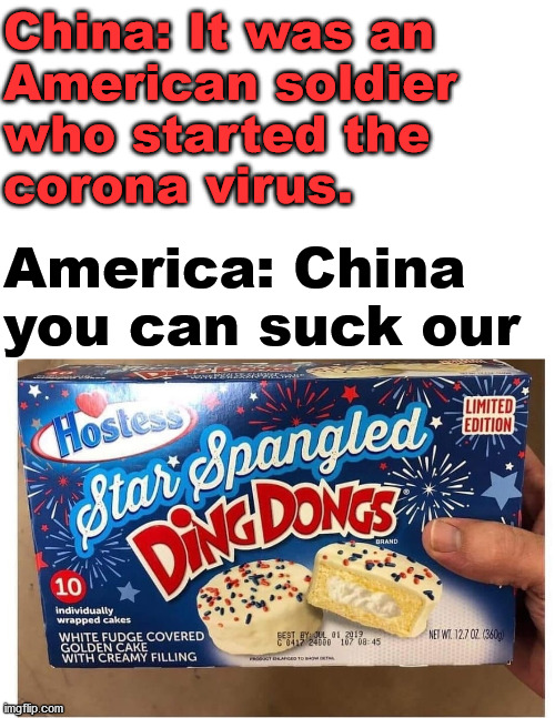 Many news reports say China created and let the virus escape the lab near Wuhan. | China: It was an 
American soldier 
who started the 
corona virus. America: China you can suck our | image tagged in made in china,america | made w/ Imgflip meme maker