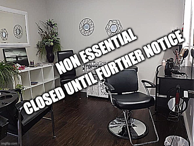 Hair Salon Closed | NON ESSENTIAL; CLOSED UNTIL FURTHER NOTICE | image tagged in hair salon closed | made w/ Imgflip meme maker