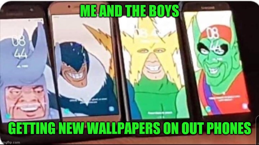 ME AND THE BOYS; GETTING NEW WALLPAPERS ON OUT PHONES | made w/ Imgflip meme maker