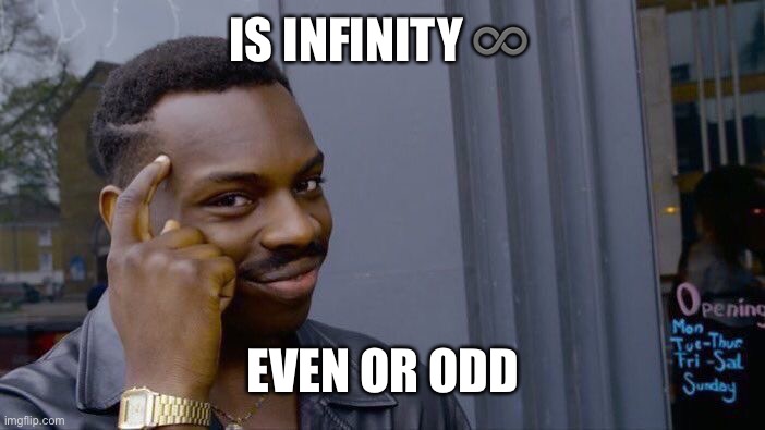 Even or odd | IS INFINITY ♾; EVEN OR ODD | image tagged in memes,roll safe think about it | made w/ Imgflip meme maker