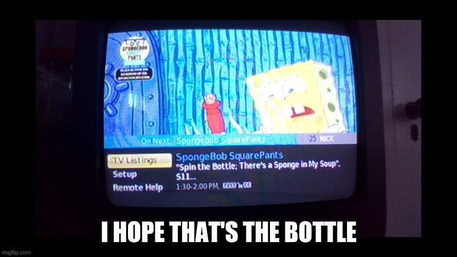 bruh | I HOPE THAT'S THE BOTTLE | image tagged in spongebob | made w/ Imgflip meme maker