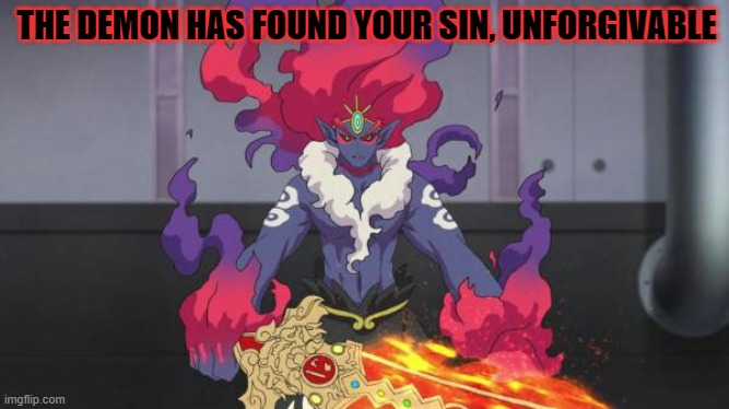 Douketsu has found your sin, unforgivable | THE DEMON HAS FOUND YOUR SIN, UNFORGIVABLE | image tagged in douketsu has found your sin unforgivable | made w/ Imgflip meme maker