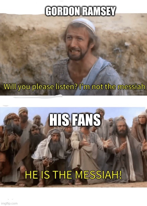 He is the messiah | GORDON RAMSEY; HIS FANS | image tagged in he is the messiah | made w/ Imgflip meme maker