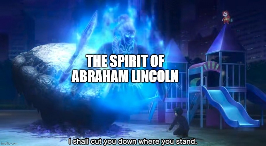 Fudou Myouou | THE SPIRIT OF ABRAHAM LINCOLN | image tagged in fudou myouou | made w/ Imgflip meme maker