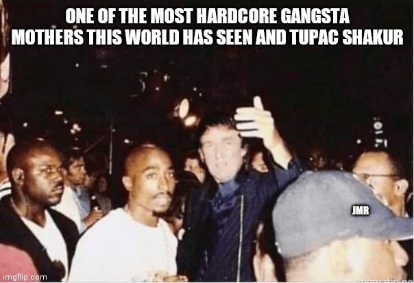 He didn't choose the gangsta lifestyle. It chose him | ONE OF THE MOST HARDCORE GANGSTA MOTHERS THIS WORLD HAS SEEN AND TUPAC SHAKUR; JMR | image tagged in donald trump,tupac,gangsta | made w/ Imgflip meme maker