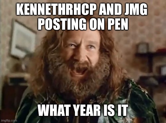 What Year Is It Meme | KENNETHRHCP AND JMG 
POSTING ON PEN; WHAT YEAR IS IT | image tagged in memes,what year is it | made w/ Imgflip meme maker