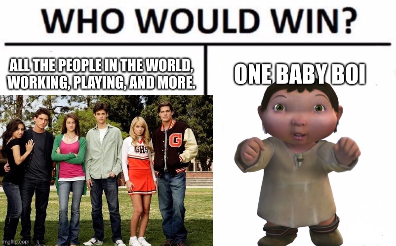 Lol | ALL THE PEOPLE IN THE WORLD, WORKING, PLAYING, AND MORE. ONE BABY BOI | image tagged in memes,funny,who would win,ice age baby,people,baby | made w/ Imgflip meme maker