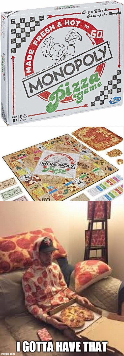 PIZZA! | I GOTTA HAVE THAT | image tagged in pizza man,memes,pizza,monopoly,games | made w/ Imgflip meme maker