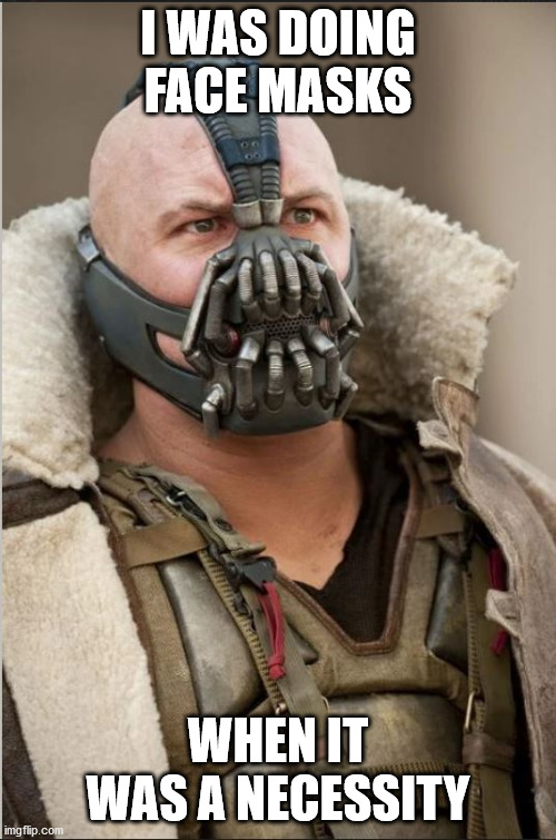 Bane Face Mask | I WAS DOING FACE MASKS; WHEN IT WAS A NECESSITY | image tagged in face mask | made w/ Imgflip meme maker