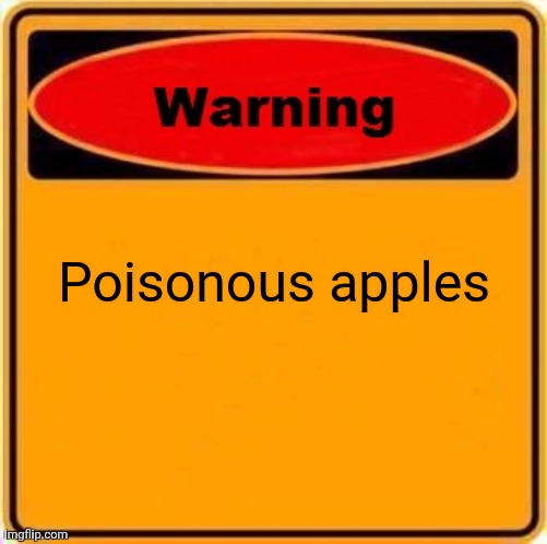 Warning Sign Meme | Poisonous apples | image tagged in memes,warning sign | made w/ Imgflip meme maker