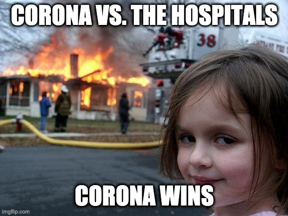Disaster Girl | CORONA VS. THE HOSPITALS; CORONA WINS | image tagged in memes,disaster girl | made w/ Imgflip meme maker