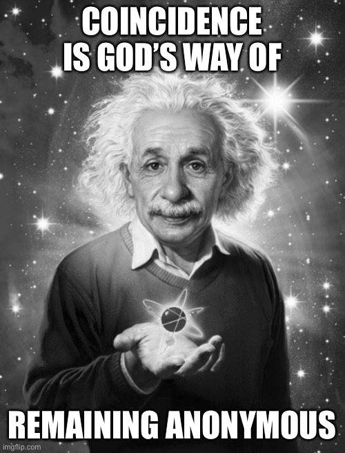 Coincidence | COINCIDENCE IS GOD’S WAY OF; REMAINING ANONYMOUS | image tagged in albert einstein,coincidence,anonymous,god | made w/ Imgflip meme maker