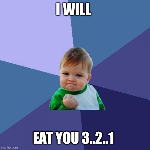 Success Kid Meme | I WILL; EAT YOU 3..2..1 | image tagged in memes,success kid | made w/ Imgflip meme maker