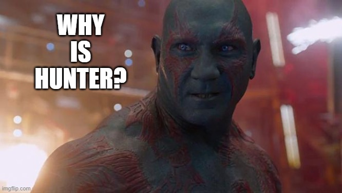 Drax | WHY
IS
HUNTER? | image tagged in drax | made w/ Imgflip meme maker