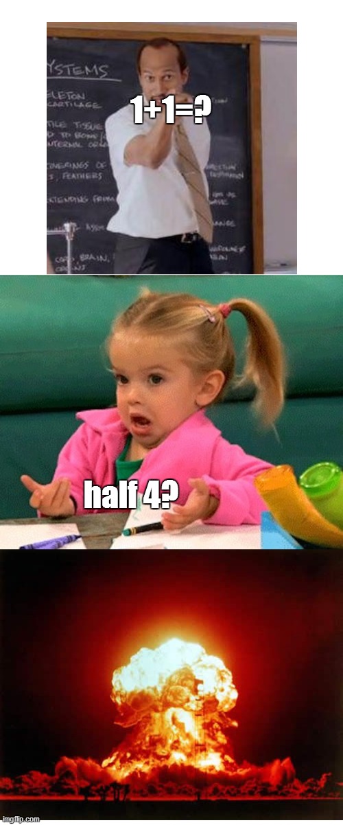 When the teacher asks  | 1+1=? half 4? | image tagged in when the teacher asks | made w/ Imgflip meme maker