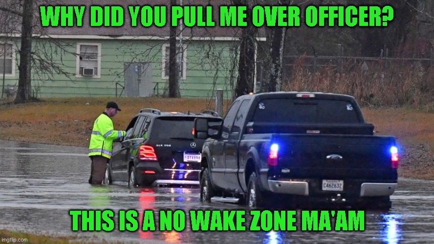 It's not just common courtesy, it's also the law | WHY DID YOU PULL ME OVER OFFICER? THIS IS A NO WAKE ZONE MA'AM | image tagged in just a joke | made w/ Imgflip meme maker